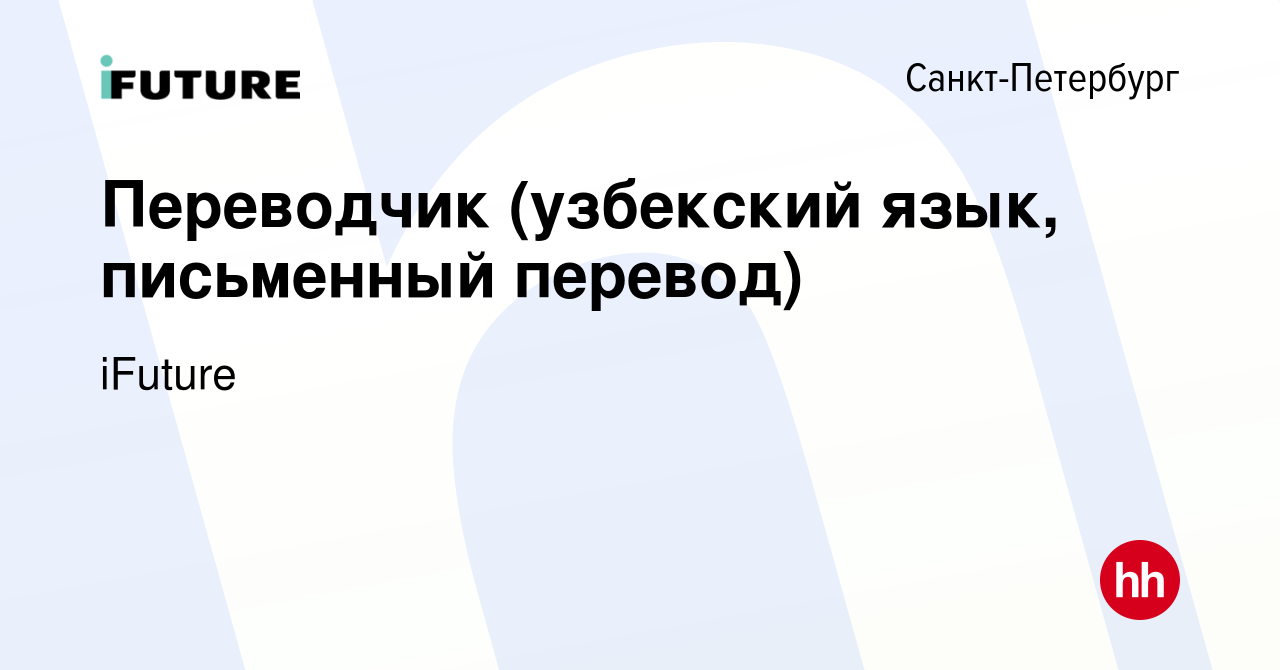 Вакансия Переводчик (узбекский язык, письменный перевод) в  Санкт-Петербурге, работа в компании iFuture (вакансия в архиве c 16 февраля  2023)