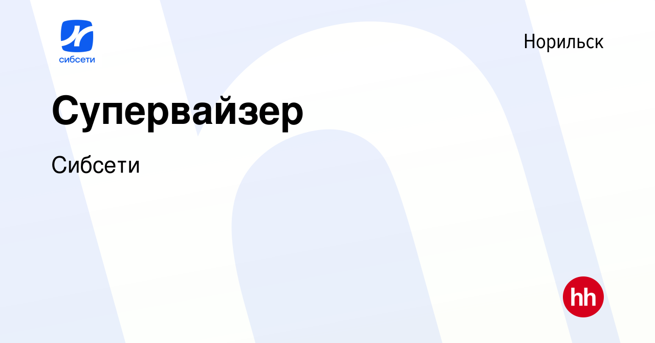 Вакансия Супервайзер в Норильске, работа в компании Сибсети (вакансия в  архиве c 21 июня 2023)