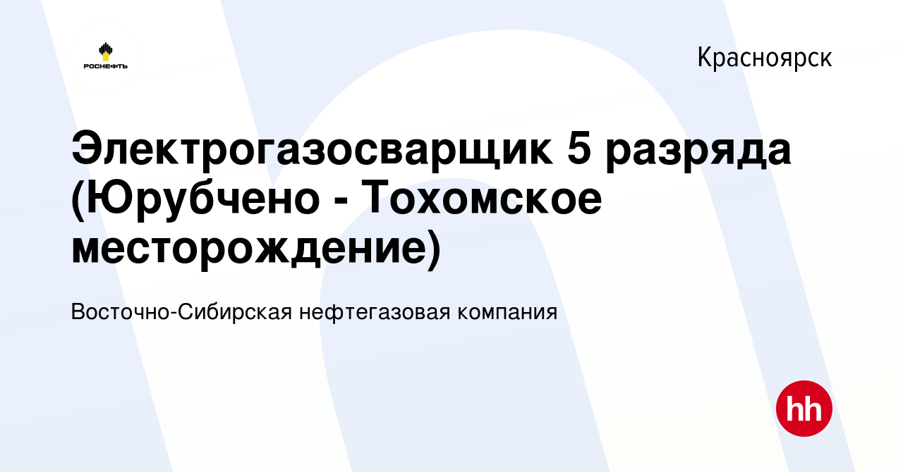 Вакансия Электрогазосварщик 5 разряда (Юрубчено - Тохомское месторождение)  в Красноярске, работа в компании Восточно-Сибирская нефтегазовая компания  (вакансия в архиве c 15 мая 2023)