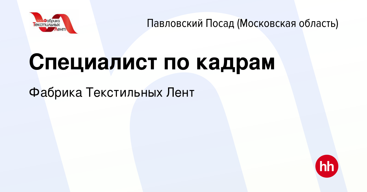 Вакансия Специалист по кадрам в Павловском Посаде, работа в компании  Фабрика Текстильных Лент (вакансия в архиве c 8 февраля 2023)