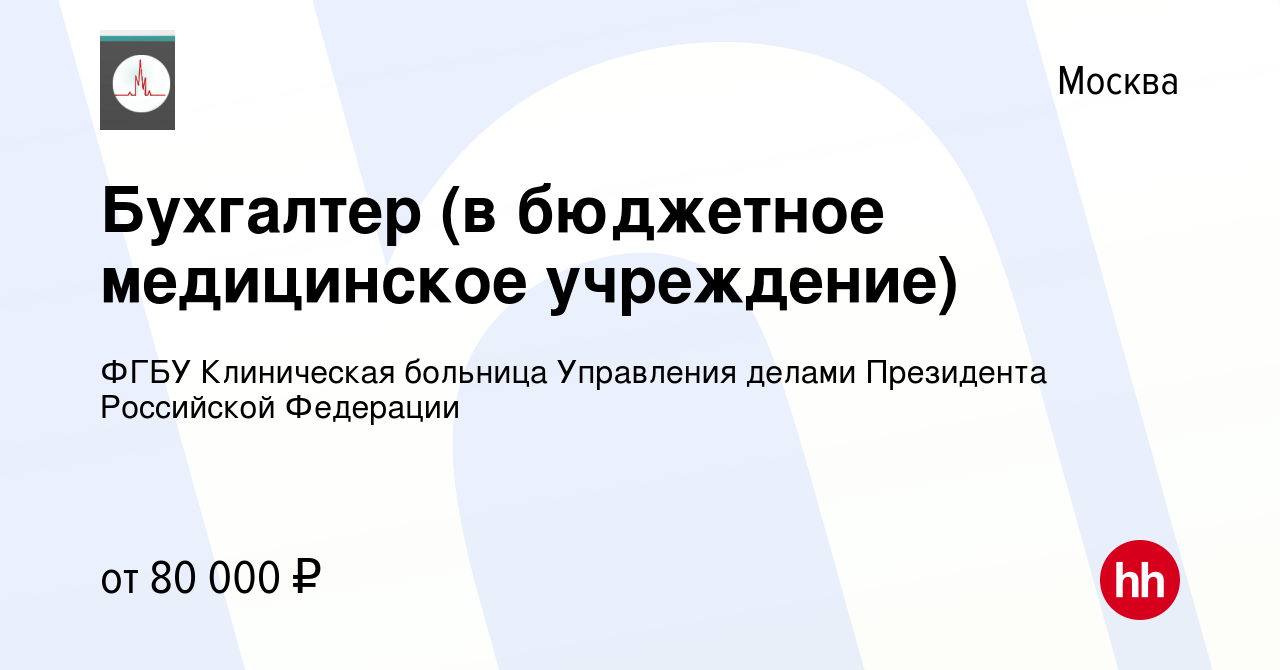 Вакансия Бухгалтер (в бюджетное медицинское учреждение) в Москве, работа в  компании ФГБУ Клиническая больница Управления делами Президента Российской  Федерации (вакансия в архиве c 13 июля 2023)