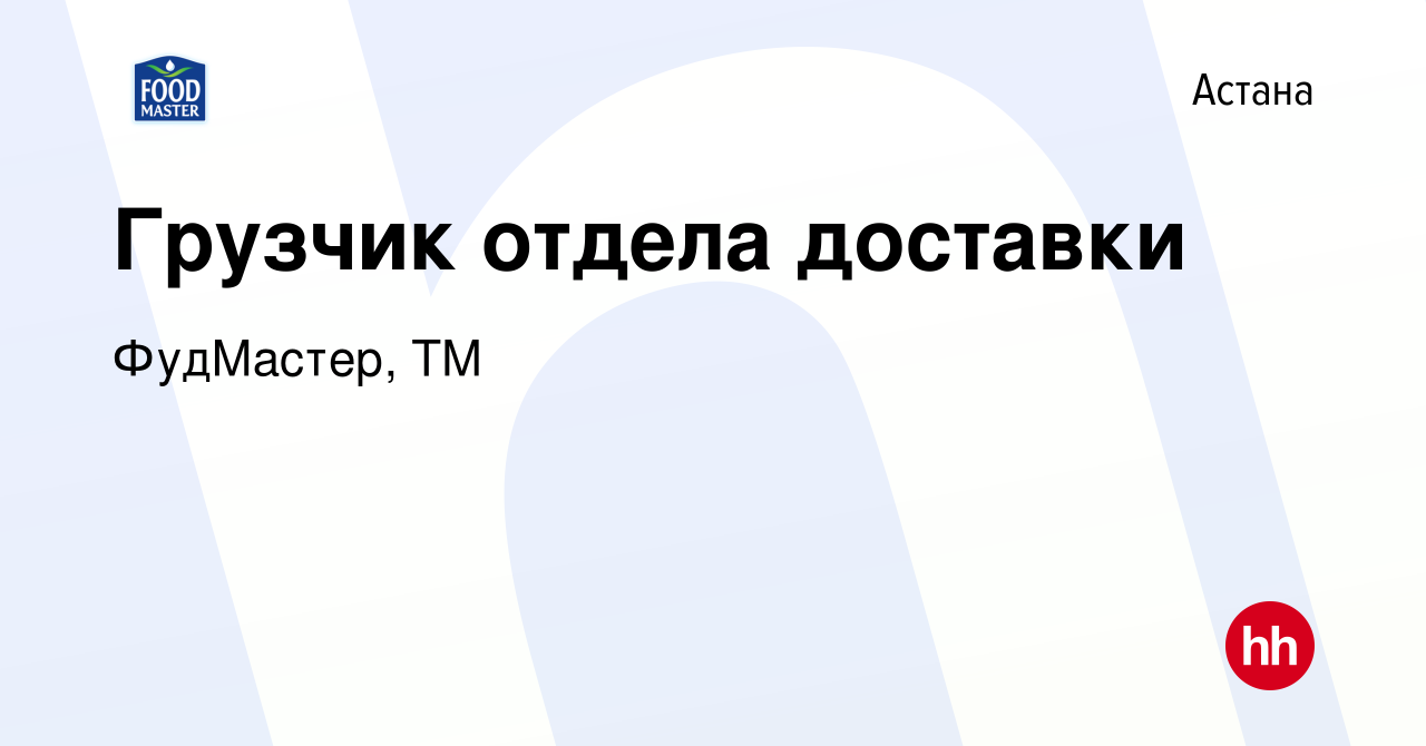 Вакансия Грузчик отдела доставки в Астане, работа в компании ФудМастер, ТМ  (вакансия в архиве c 16 февраля 2023)