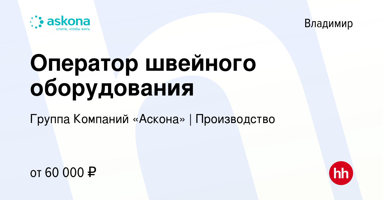 Вакансия Оператор швейного оборудования во Владимире, работа в компании  Группа Компаний «Аскона» | Производство (вакансия в архиве c 10 сентября  2023)