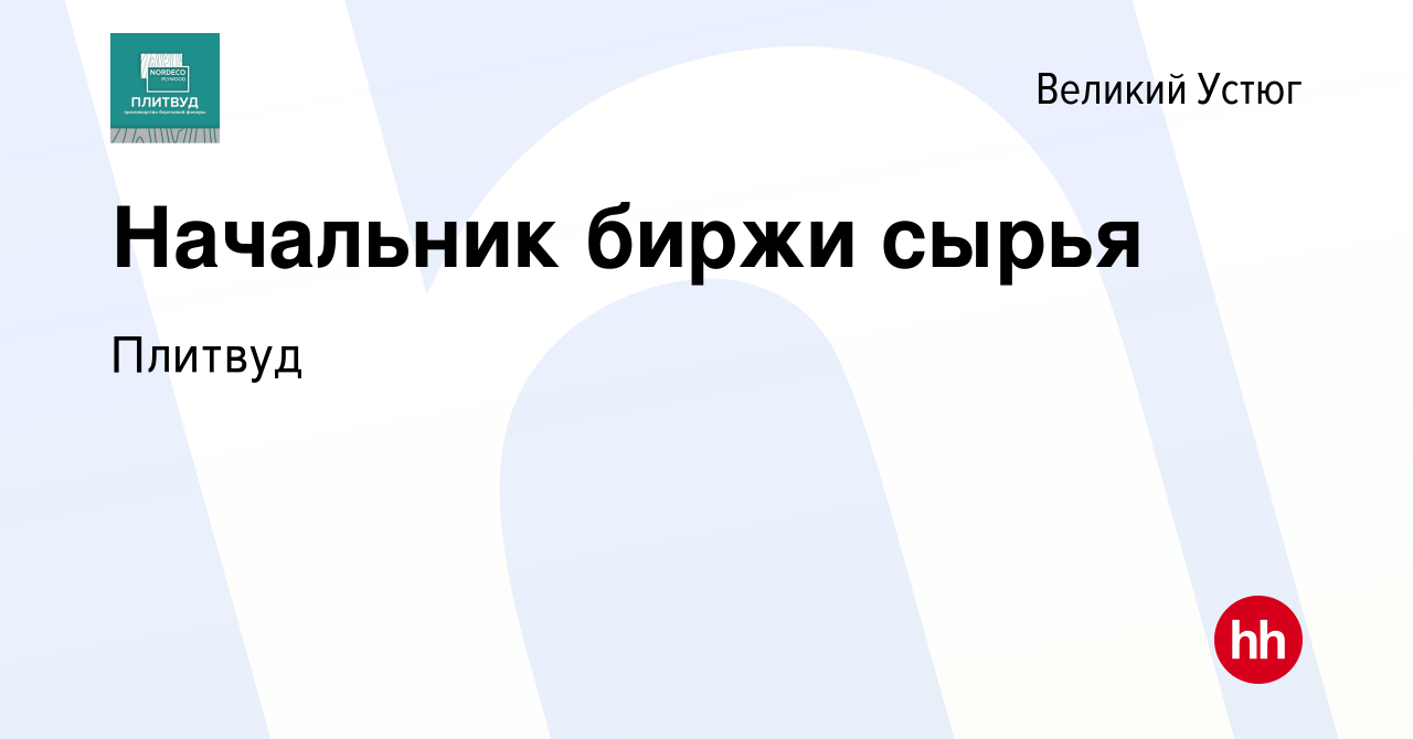 Вакансия Начальник биржи сырья в Великом Устюге, работа в компании Плитвуд  (вакансия в архиве c 13 февраля 2023)