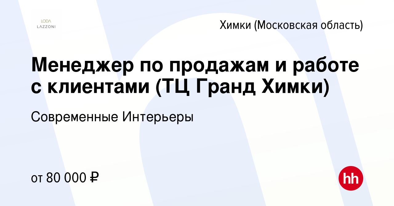 Вакансия Менеджер по продажам и работе с клиентами (ТЦ Гранд Химки) в  Химках, работа в компании Современные Интерьеры (вакансия в архиве c 16  марта 2023)