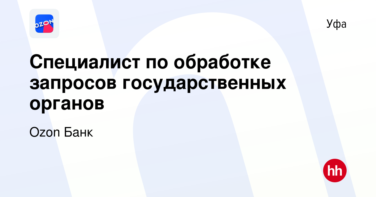 Вакансия Специалист по обработке запросов государственных органов в Уфе,  работа в компании Ozon Fintech (вакансия в архиве c 9 февраля 2023)