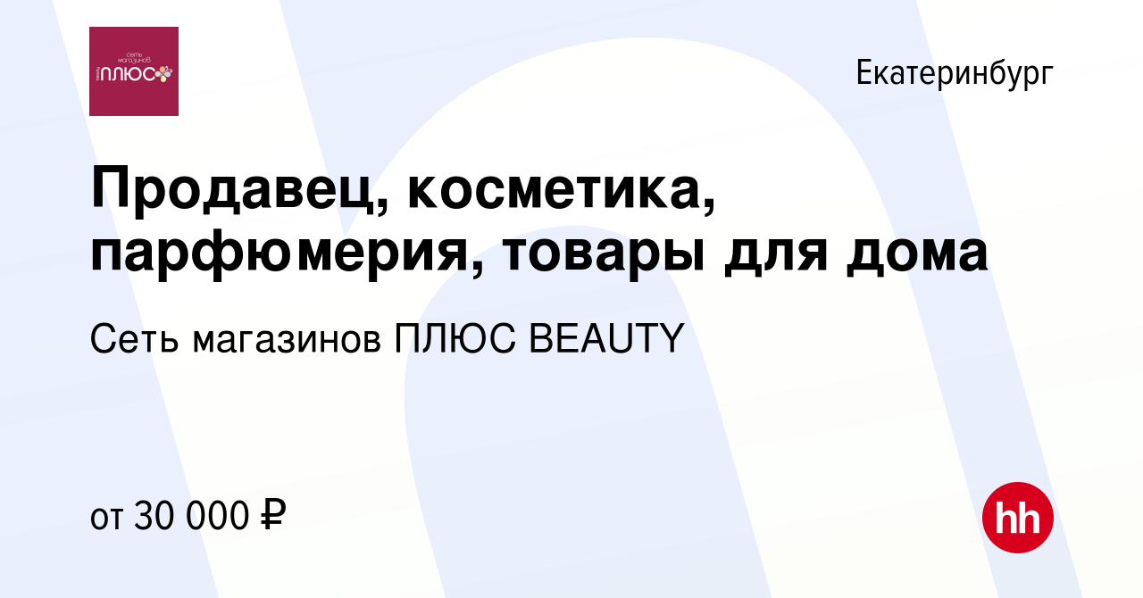 Вакансия Продавец, косметика, парфюмерия, товары для дома в Екатеринбурге,  работа в компании Сеть магазинов ПЛЮС BEAUTY (вакансия в архиве c 16  февраля 2023)