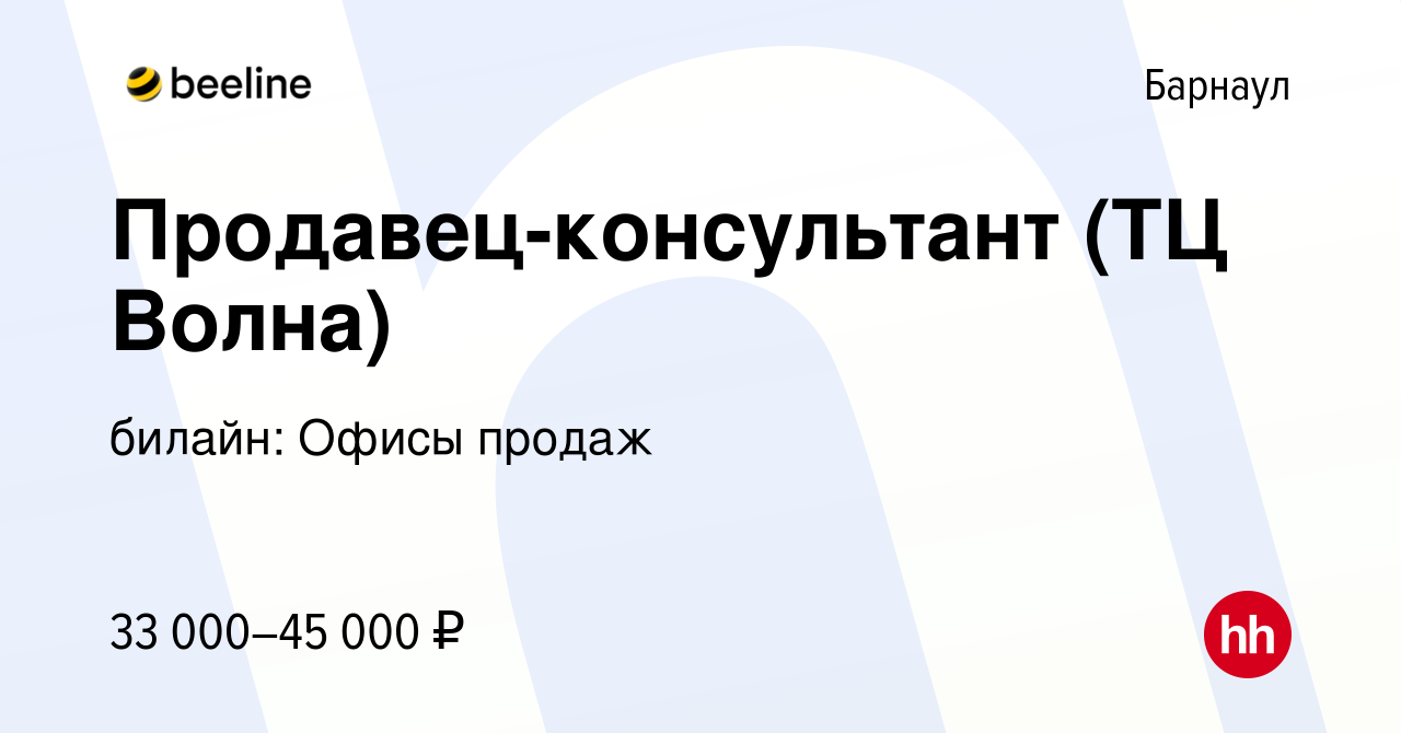 Вакансия Продавец-консультант (ТЦ Волна) в Барнауле, работа в компании  билайн: Офисы продаж (вакансия в архиве c 16 февраля 2023)