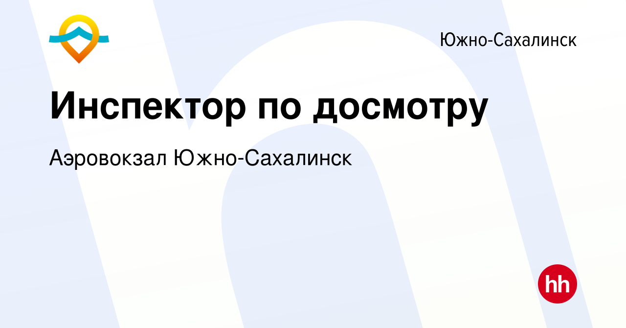 Вакансия Инспектор по досмотру в Южно-Сахалинске, работа в компании  Аэровокзал Южно-Сахалинск (вакансия в архиве c 15 марта 2023)