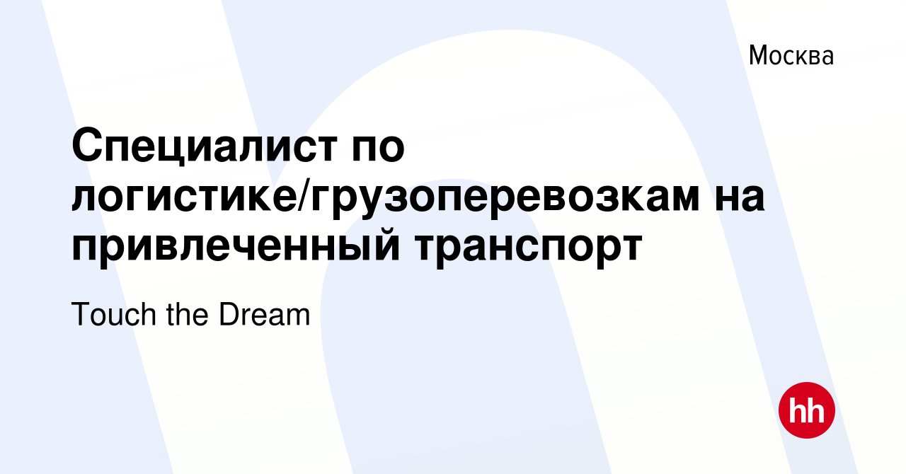 Вакансия Специалист по логистике/грузоперевозкам на привлеченный транспорт  в Москве, работа в компании Touch the Dream (вакансия в архиве c 16 февраля  2023)