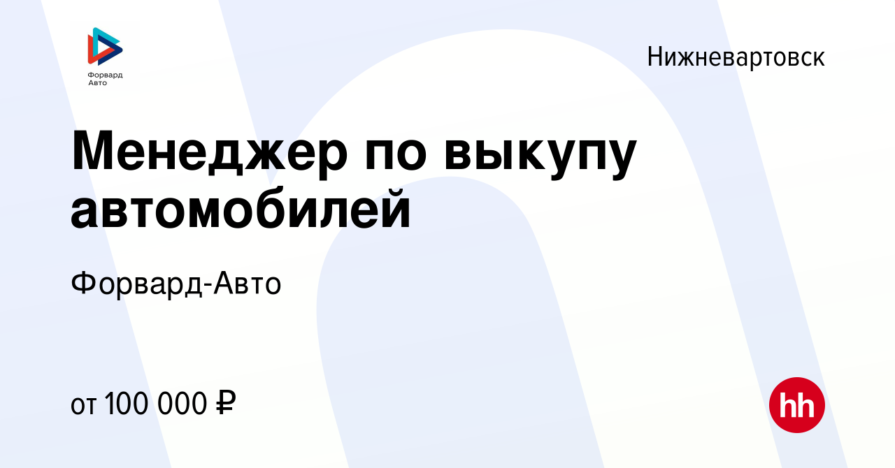 Вакансия Менеджер по выкупу автомобилей в Нижневартовске, работа в компании  Форвард-Авто (вакансия в архиве c 10 июня 2023)