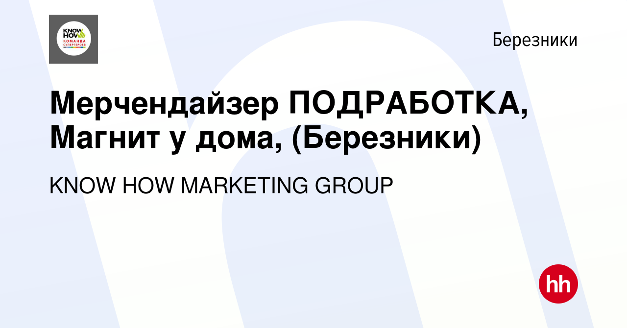 Вакансия Мерчендайзер ПОДРАБОТКА, Магнит у дома, (Березники) в Березниках,  работа в компании KNOW HOW MARKETING GROUP (вакансия в архиве c 22 февраля  2023)