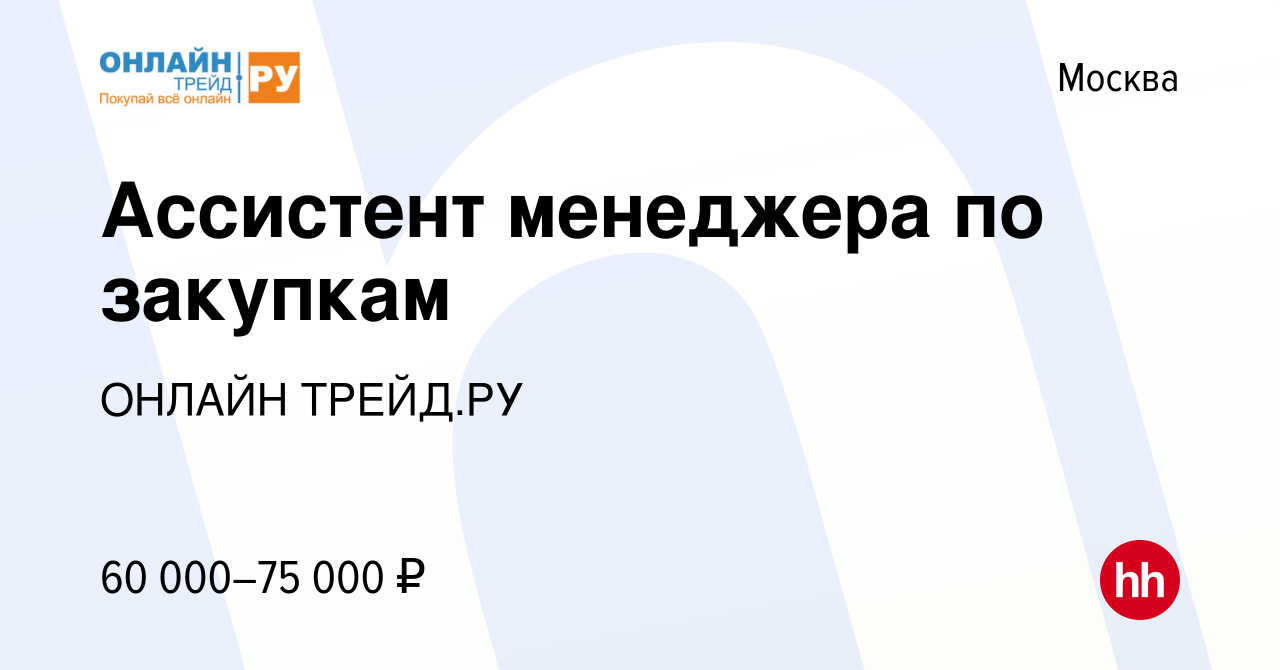 Вакансия Ассистент менеджера по закупкам в Москве, работа в компании ОНЛАЙН  ТРЕЙД.РУ (вакансия в архиве c 21 марта 2024)