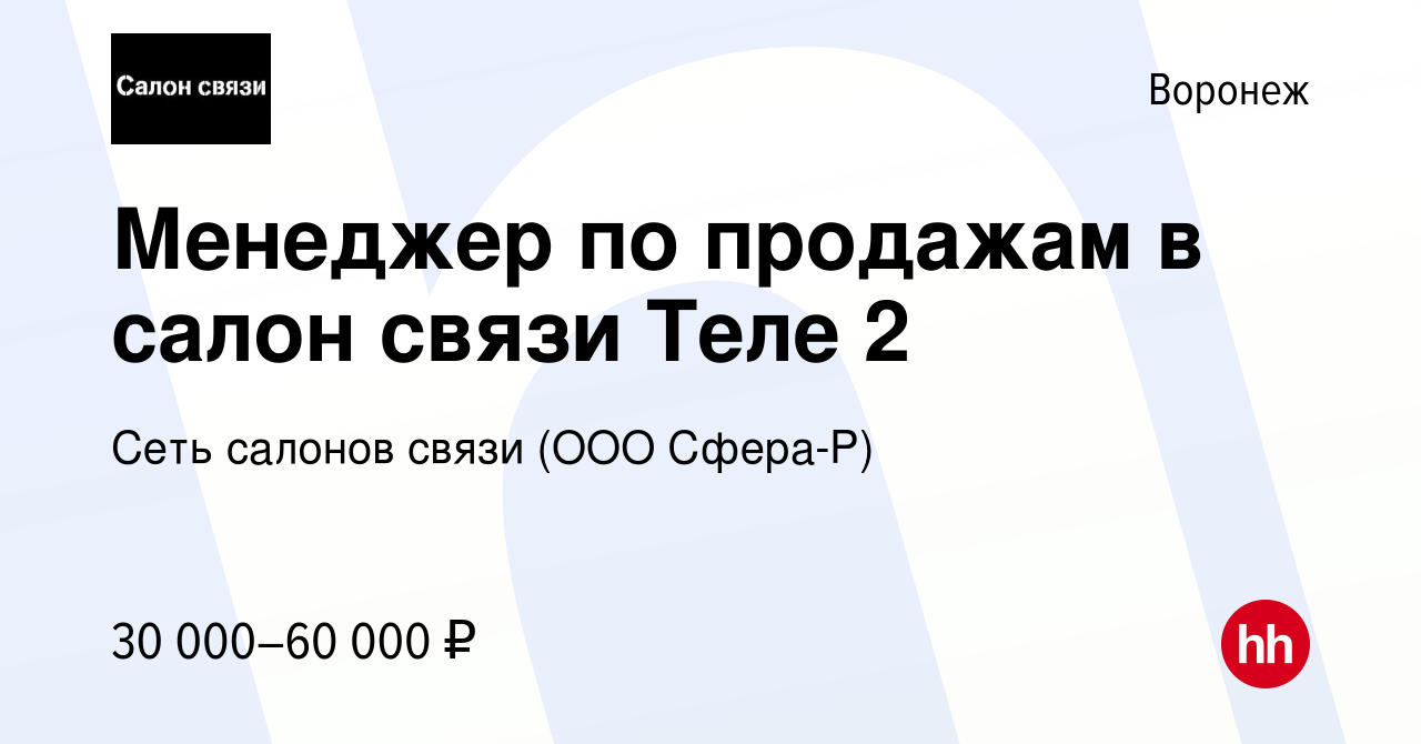 Вакансия Менеджер по продажам в салон связи Теле 2 в Воронеже, работа в  компании Сеть салонов связи (ООО Сфера-Р) (вакансия в архиве c 15 февраля  2023)