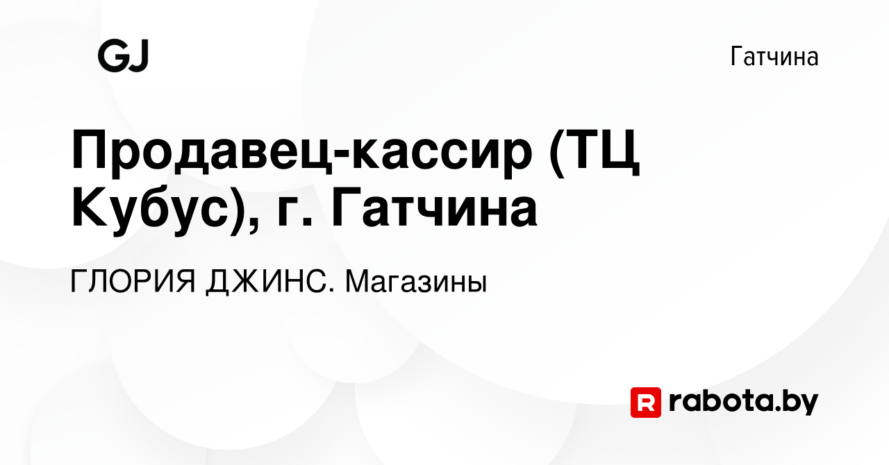 Вакансия Продавец-кассир (ТЦ Кубус), г. Гатчина в Гатчине, работа в  компании ГЛОРИЯ ДЖИНС. Магазины (вакансия в архиве c 1 августа 2023)