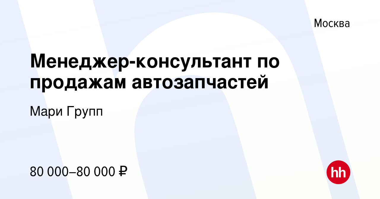 Вакансия Менеджер-консультант по продажам автозапчастей в Москве, работа в  компании Мари Групп (вакансия в архиве c 17 февраля 2023)