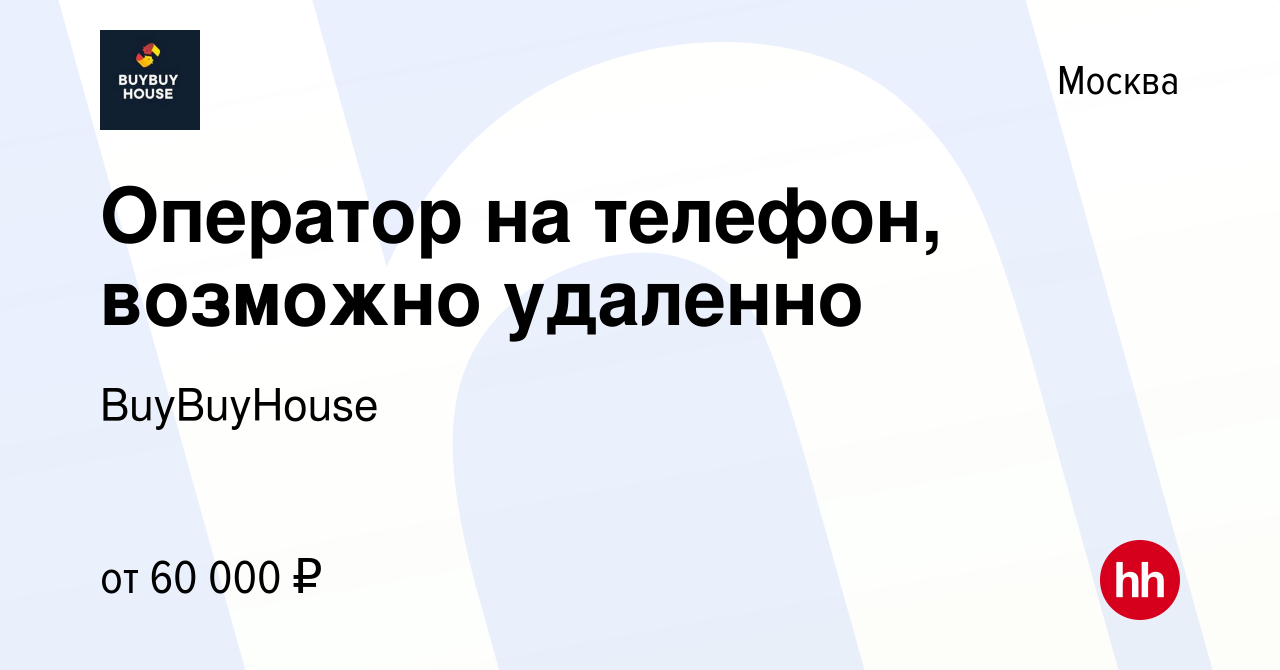 Вакансия Оператор на телефон, возможно удаленно в Москве, работа в компании  BuyBuyHouse (вакансия в архиве c 17 февраля 2023)