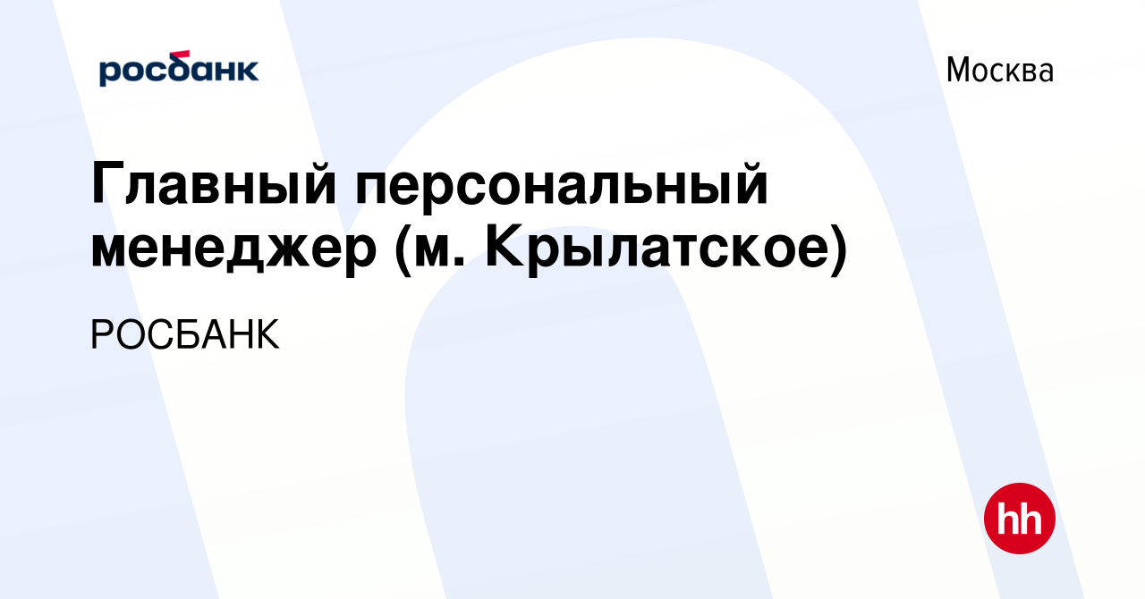 Вакансия Главный персональный менеджер (м. Крылатское) в Москве, работа в  компании «РОСБАНК» (вакансия в архиве c 1 марта 2023)