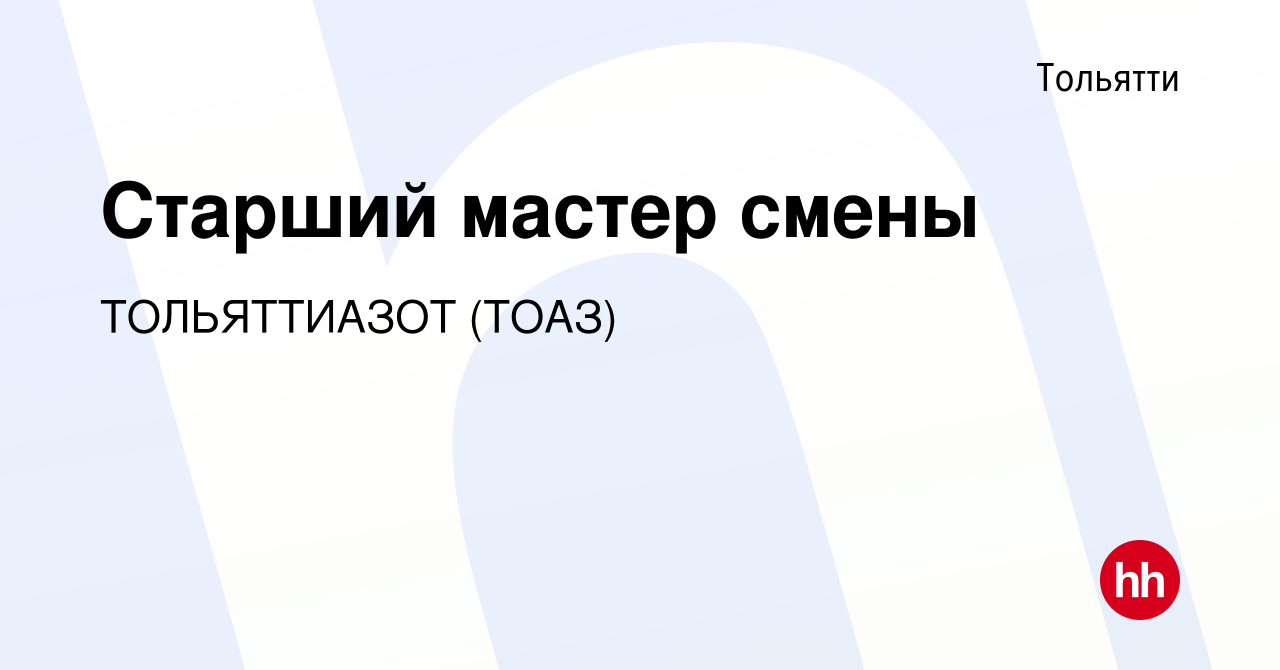 Вакансия Старший мастер смены в Тольятти, работа в компании ТОЛЬЯТТИАЗОТ  (ТОАЗ) (вакансия в архиве c 28 марта 2023)