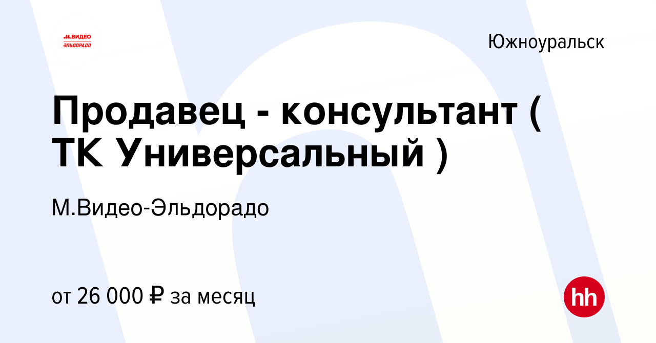 Вакансия Продавец - консультант ( ТК Универсальный ) в Южноуральске, работа  в компании М.Видео-Эльдорадо (вакансия в архиве c 17 февраля 2023)