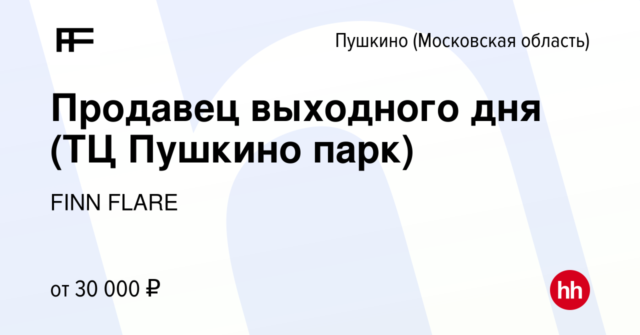 Вакансия Продавец выходного дня (ТЦ Пушкино парк) в Пушкино (Московская  область) , работа в компании FINN FLARE (вакансия в архиве c 22 января 2023)