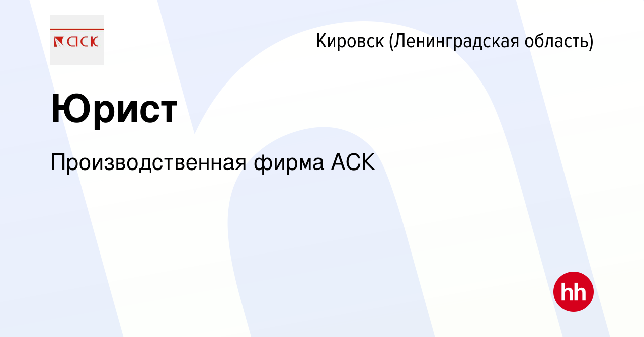 Вакансия Юрист в Кировске, работа в компании Производственная фирма АСК  (вакансия в архиве c 10 марта 2023)