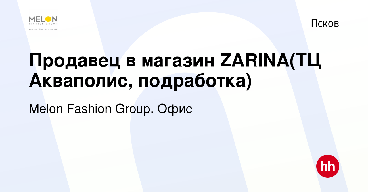 Вакансия Продавец в магазин ZARINA(ТЦ Акваполис, подработка) в Пскове,  работа в компании Melon Fashion Group. Офис (вакансия в архиве c 31 января  2023)