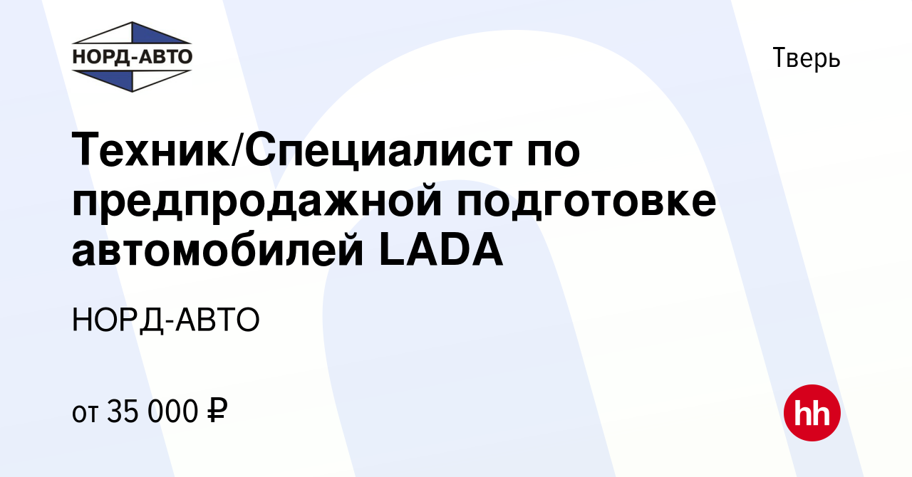 Вакансия Техник/Специалист по предпродажной подготовке автомобилей LADA в  Твери, работа в компании НОРД-АВТО (вакансия в архиве c 27 января 2023)