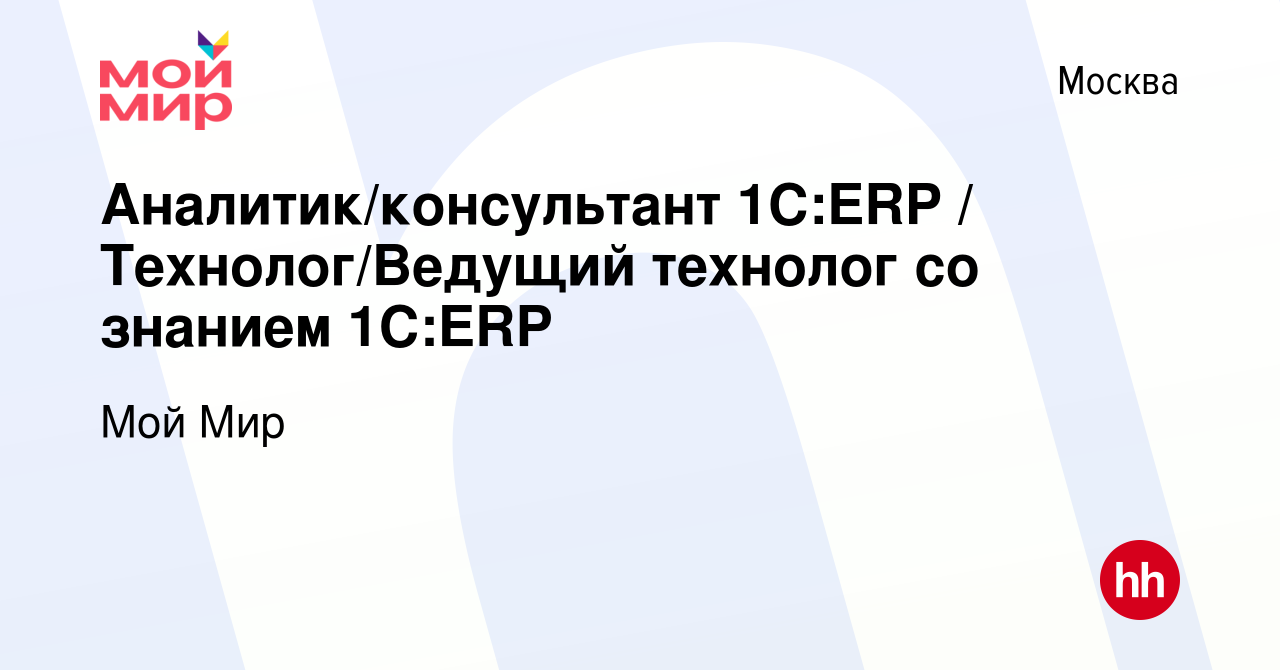 Вакансия Аналитик/консультант 1С:ERP / Технолог/Ведущий технолог со знанием  1С:ERP в Москве, работа в компании Мой Мир (вакансия в архиве c 22 сентября  2023)