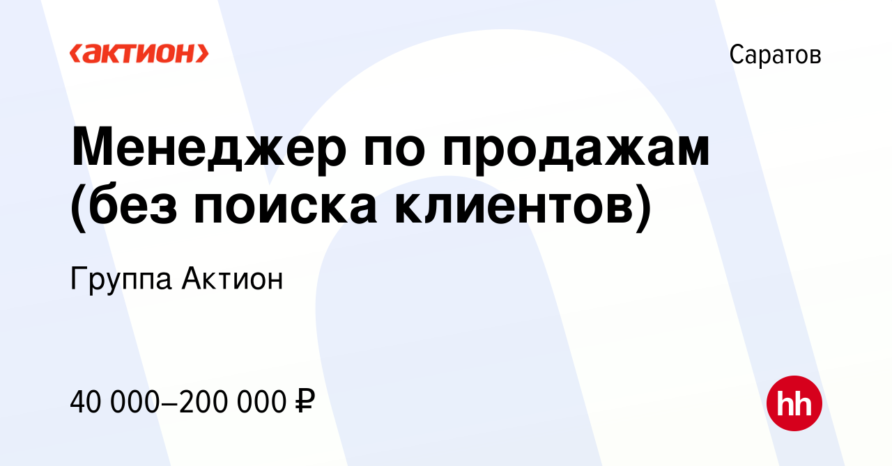 Вакансия Менеджер по продажам (без поиска клиентов) в Саратове, работа в  компании Группа Актион (вакансия в архиве c 18 июня 2023)