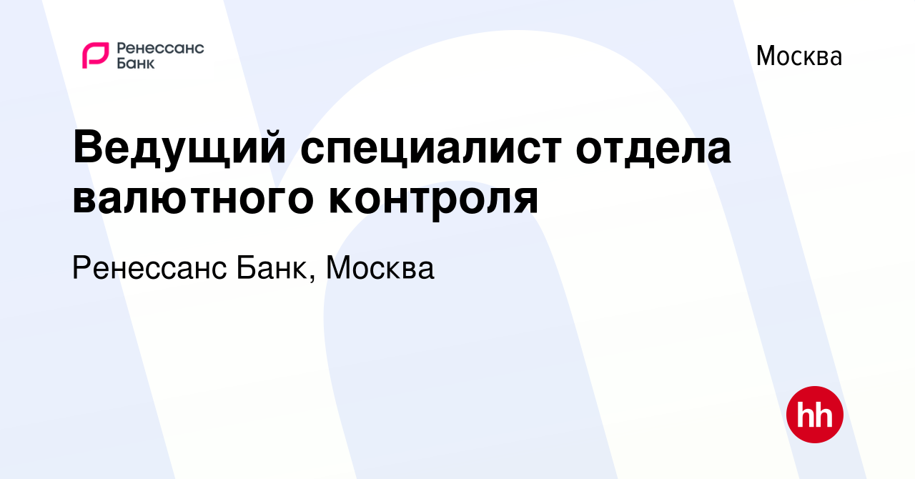 Вакансия Ведущий специалист отдела валютного контроля в Москве, работа в  компании Ренессанс Банк, Москва (вакансия в архиве c 18 февраля 2023)