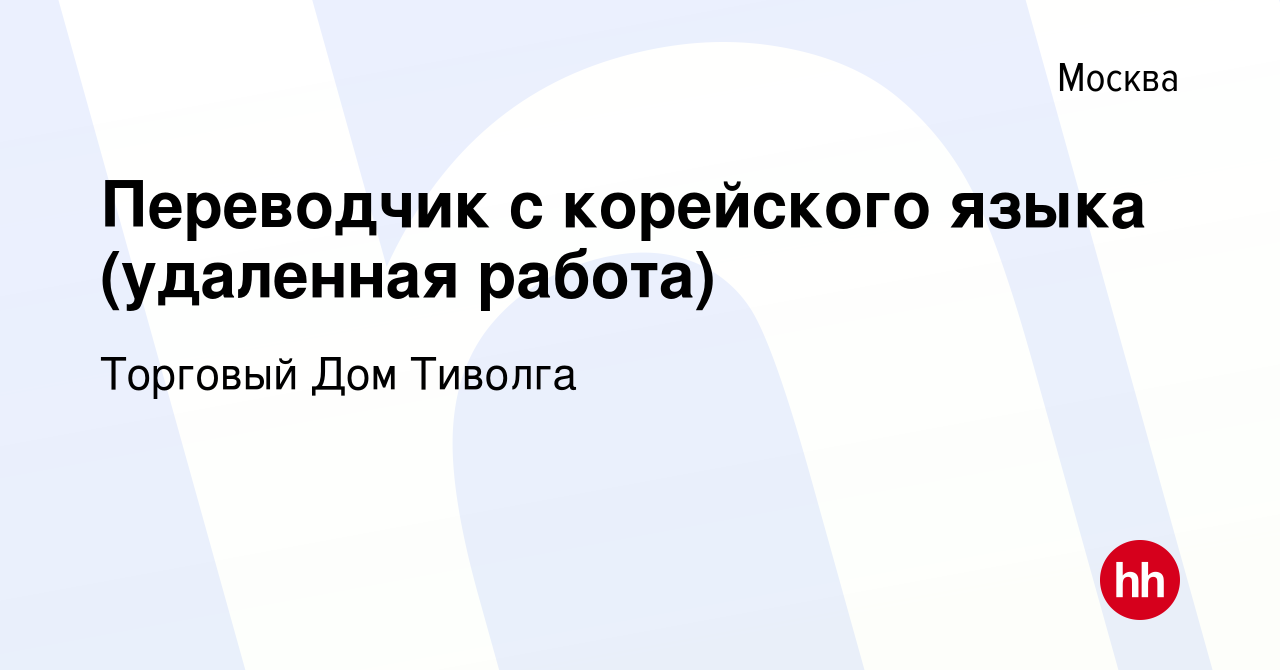 Вакансия Переводчик с корейского языка (удаленная работа) в Москве, работа  в компании Торговый Дом Тиволга (вакансия в архиве c 18 февраля 2023)