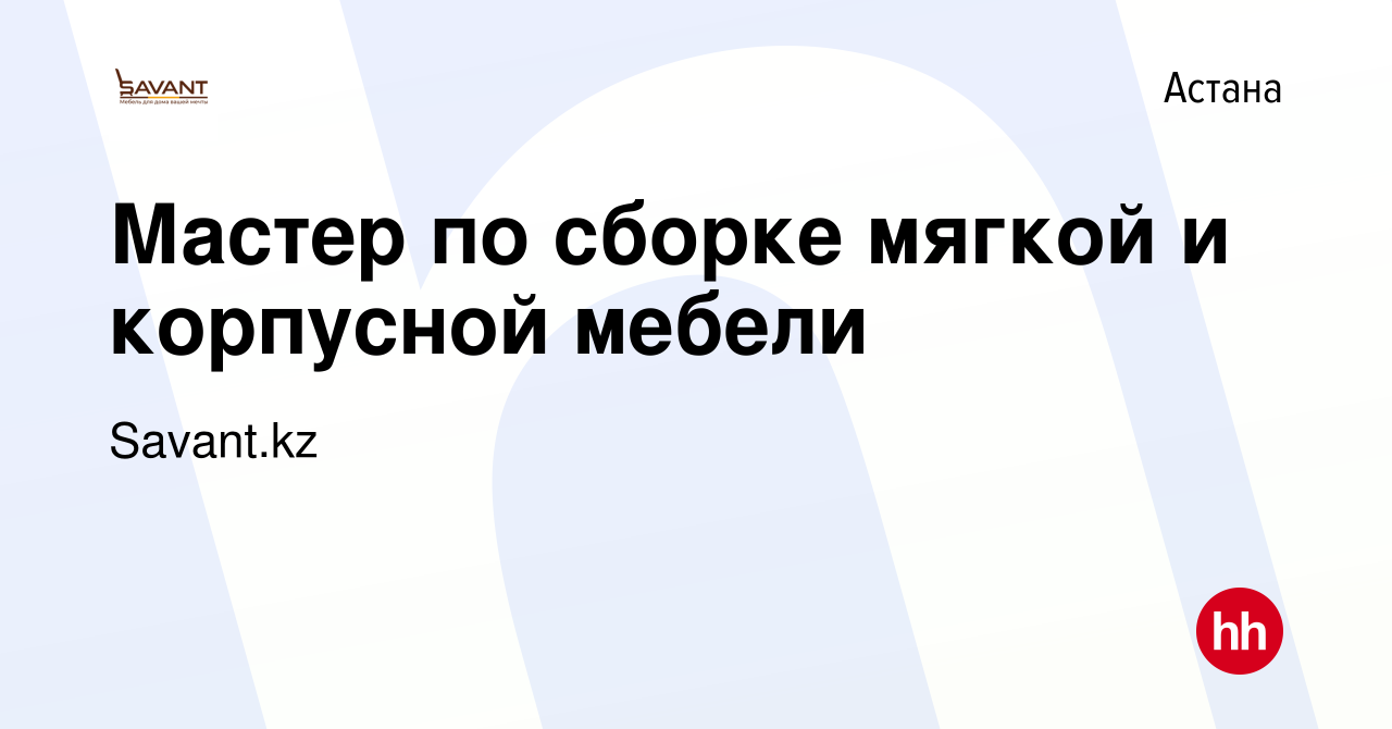 Вакансия Мастер по сборке мягкой и корпусной мебели в Астане, работа в  компании Savant.kz (вакансия в архиве c 18 февраля 2023)