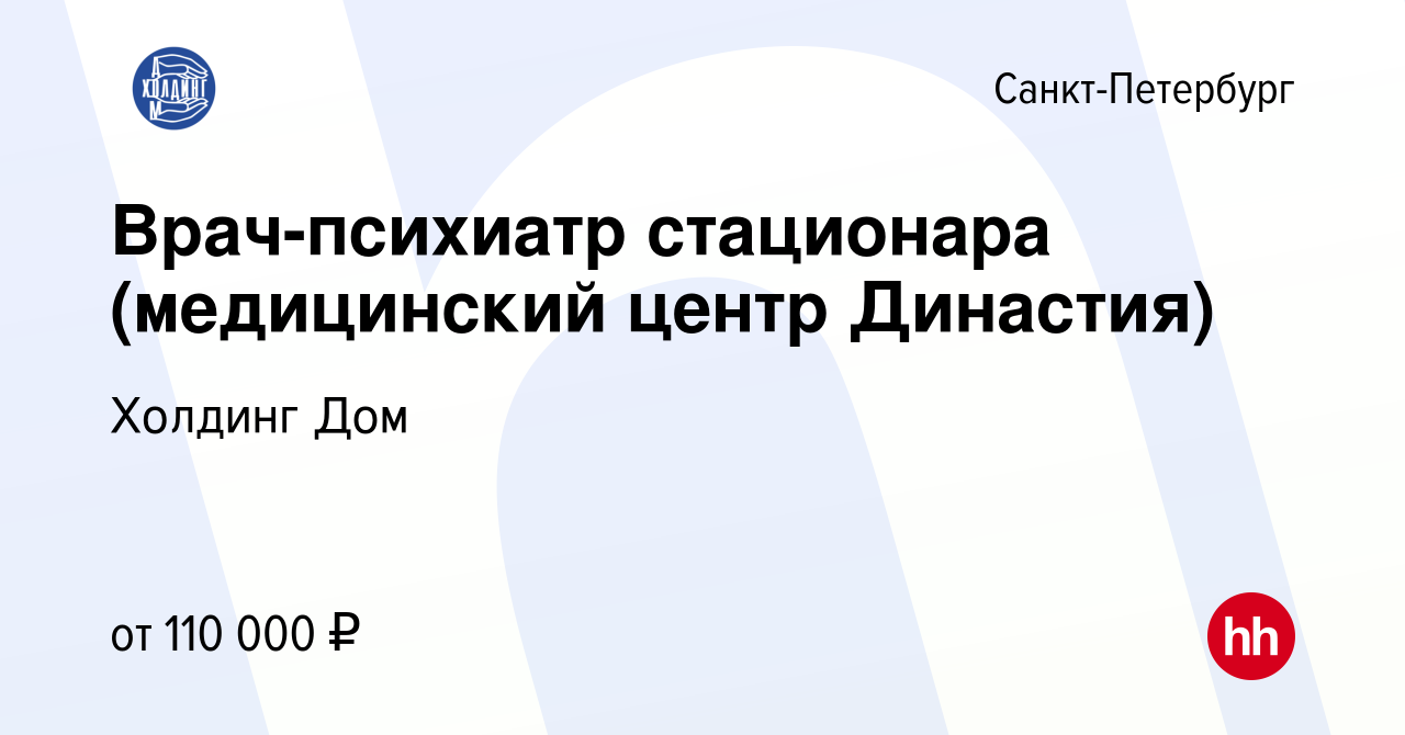 Вакансия Врач-психиатр стационара (медицинский центр Династия) в Санкт- Петербурге, работа в компании Холдинг Дом (вакансия в архиве c 15 мая 2023)