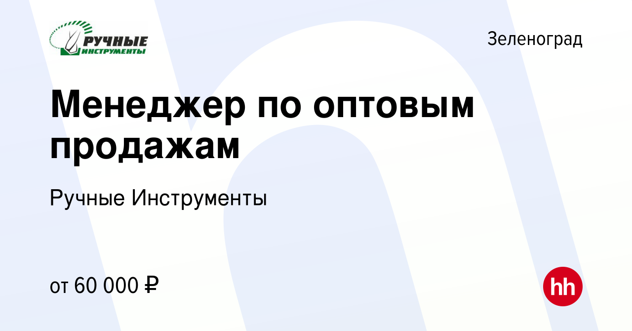 Вакансия Менеджер по оптовым продажам в Зеленограде, работа в компании  Ручные Инструменты (вакансия в архиве c 16 февраля 2023)