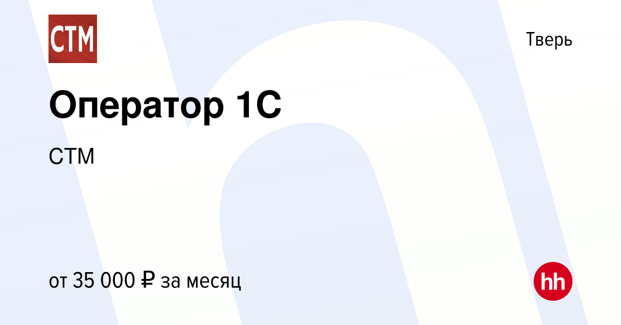 Вакансия Оператор 1С в Твери, работа в компании СТМ (вакансия в архиве c 19  февраля 2023)