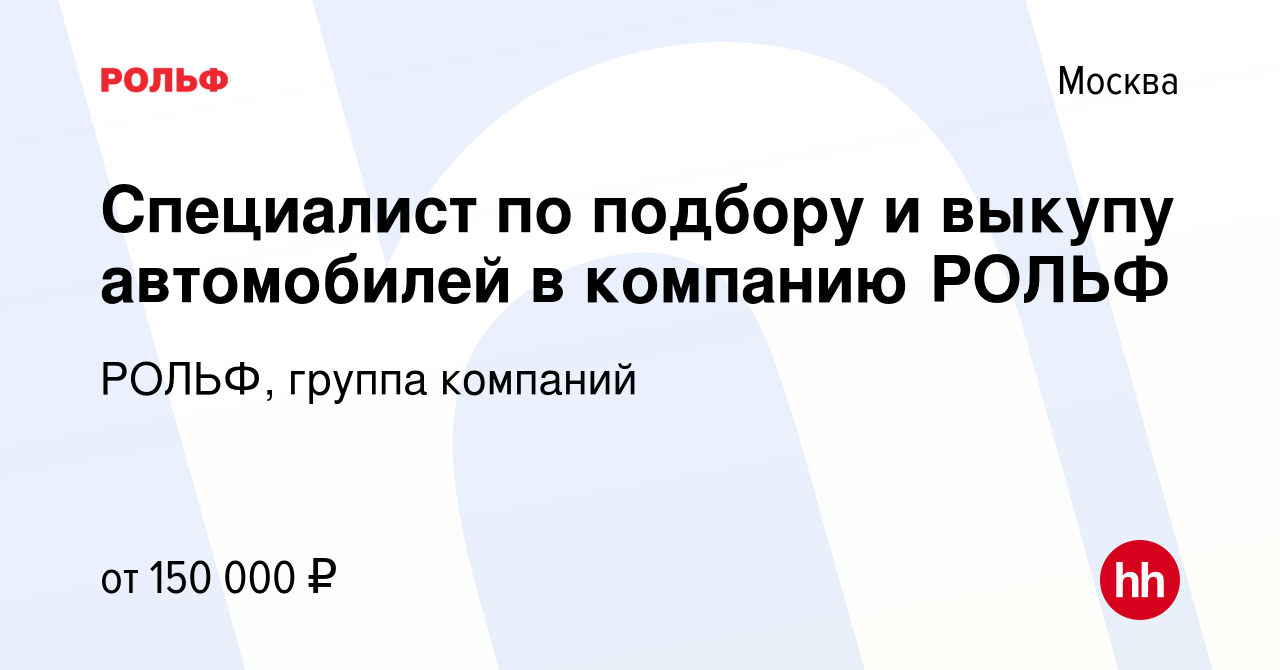 Вакансия Специалист по подбору и выкупу автомобилей в компанию РОЛЬФ в  Москве, работа в компании РОЛЬФ, группа компаний (вакансия в архиве c 30  января 2023)