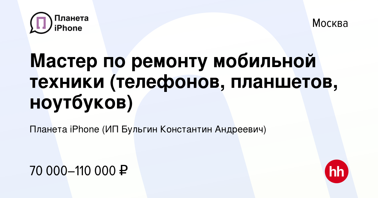 Вакансия Мастер по ремонту мобильной техники (телефонов, планшетов,  ноутбуков) в Москве, работа в компании Планета iPhone (ИП Бульгин  Константин Андреевич) (вакансия в архиве c 19 февраля 2023)