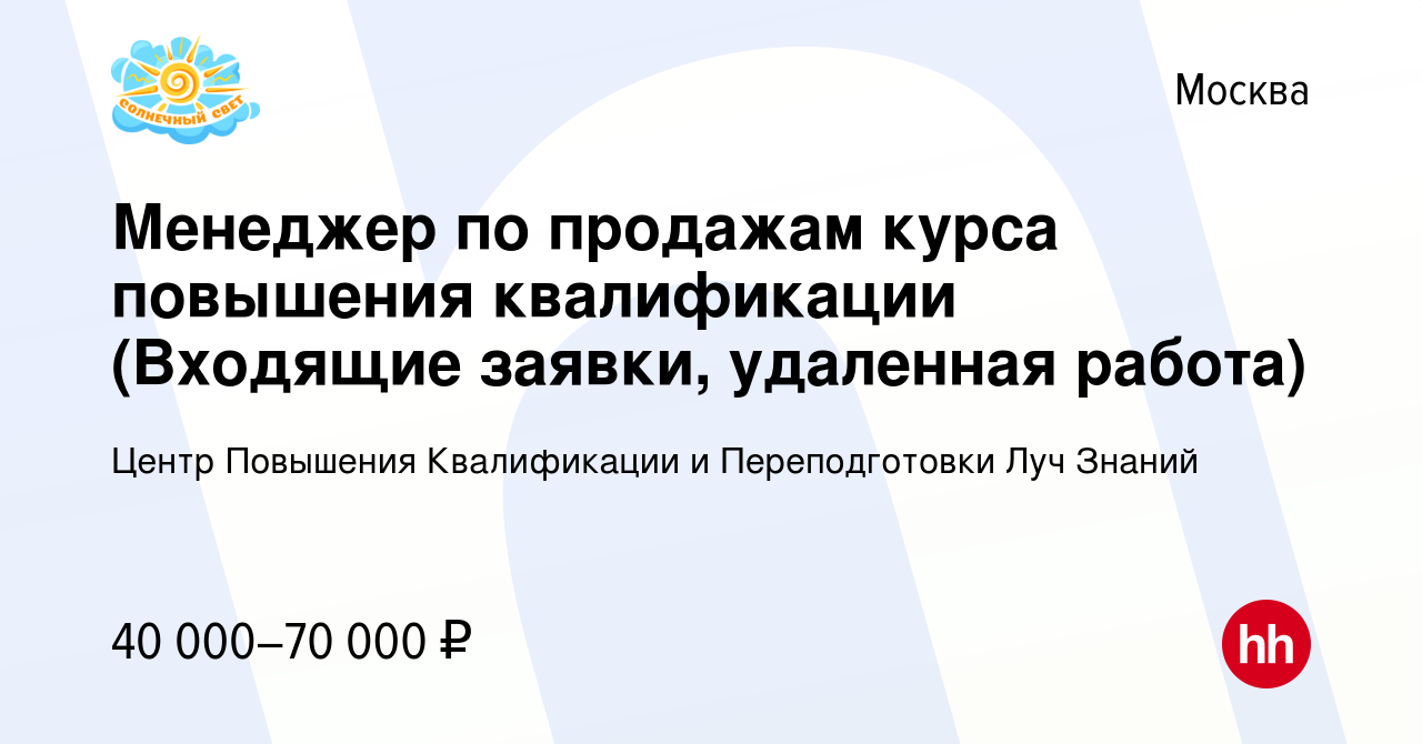 Вакансия Менеджер по продажам курса повышения квалификации (Входящие  заявки, удаленная работа) в Москве, работа в компании Центр Повышения  Квалификации и Переподготовки Луч Знаний (вакансия в архиве c 19 февраля  2023)