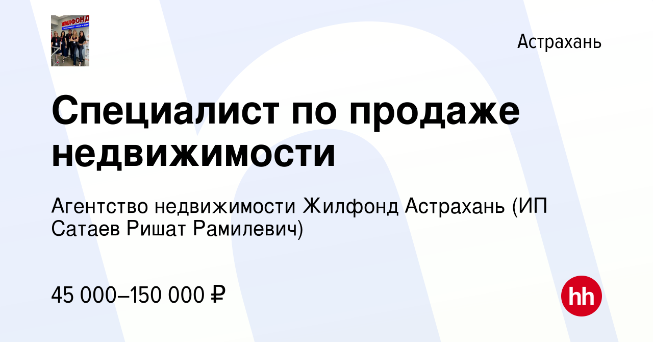 Вакансия Специалист по продаже недвижимости в Астрахани, работа в компании  Агентство недвижимости Жилфонд Астрахань (ИП Сатаев Ришат Рамилевич)  (вакансия в архиве c 19 февраля 2023)