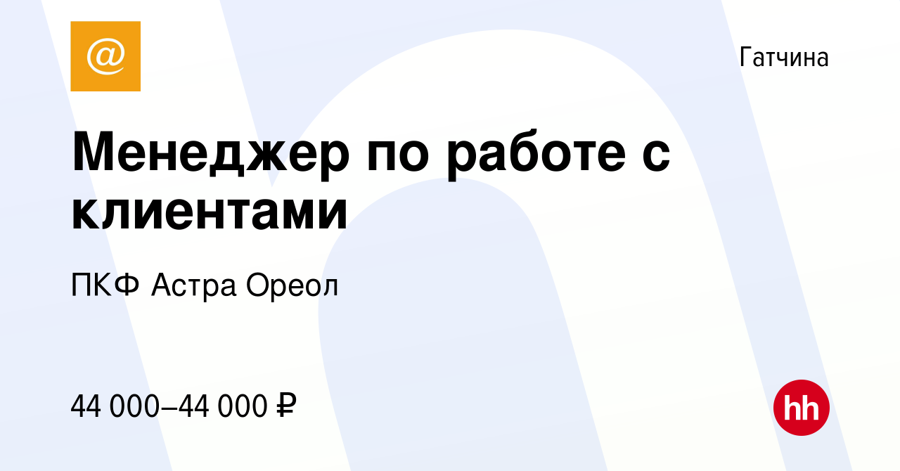 Вакансия Менеджер по работе с клиентами в Гатчине, работа в компании ПКФ Астра  Ореол (вакансия в архиве c 19 февраля 2023)