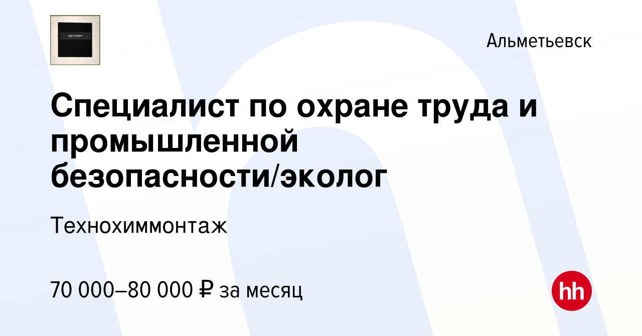 Вакансия Специалист по охране труда и промышленной безопасности/эколог в  Альметьевске, работа в компании Технохиммонтаж (вакансия в архиве c 19  февраля 2023)