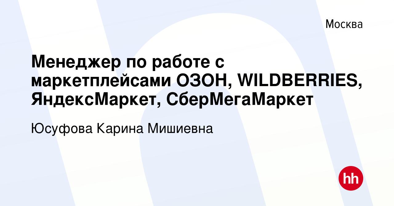 Вакансия Менеджер по работе с маркетплейсами ОЗОН, WILDBERRIES,  ЯндексМаркет, СберМегаМаркет в Москве, работа в компании Юсуфова Карина  Мишиевна (вакансия в архиве c 19 февраля 2023)