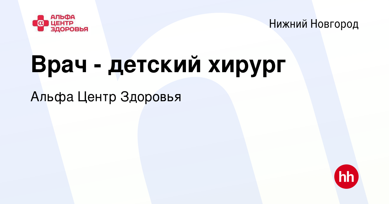 Вакансия Врач - детский хирург в Нижнем Новгороде, работа в компании Альфа  Центр Здоровья (вакансия в архиве c 19 мая 2023)