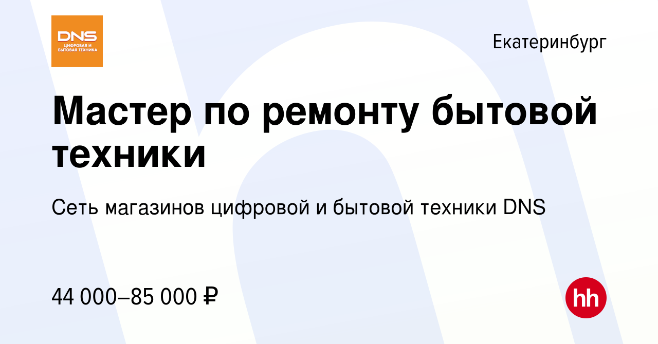 Вакансия Мастер по ремонту бытовой техники в Екатеринбурге, работа в  компании Сеть магазинов цифровой и бытовой техники DNS (вакансия в архиве c  24 апреля 2023)