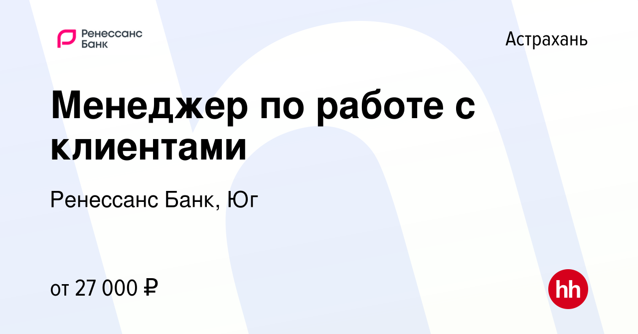 Вакансия Менеджер по работе с клиентами в Астрахани, работа в компании  Ренессанс Банк, Юг (вакансия в архиве c 2 февраля 2023)