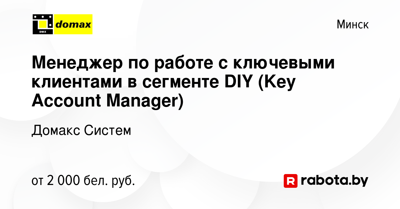 Вакансия Менеджер по работе с ключевыми клиентами в сегменте DIY (Key  Account Manager) в Минске, работа в компании Домакс Систем (вакансия в  архиве c 1 марта 2023)