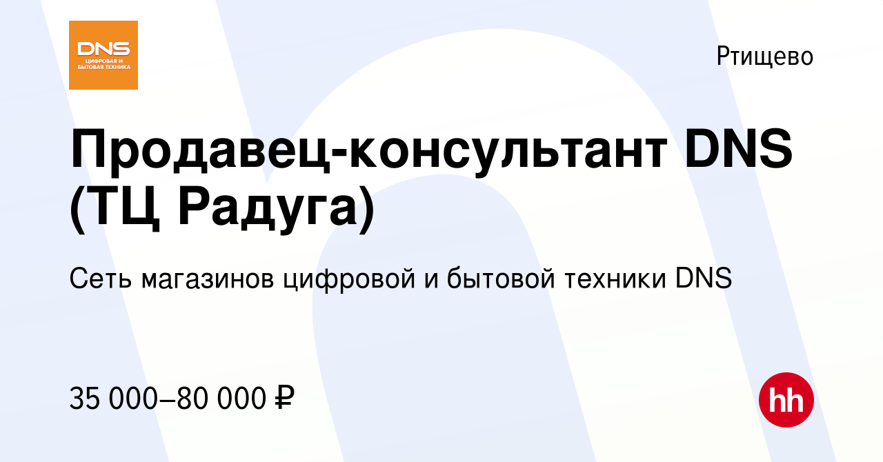 Вакансия Продавец-консультант DNS (ТЦ Радуга) в Ртищево, работа в компании  Сеть магазинов цифровой и бытовой техники DNS (вакансия в архиве c 10  января 2024)