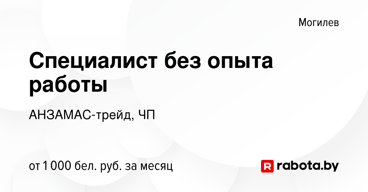 Вакансия Специалист без опыта работы в Могилеве, работа в компании АНЗАМАС  (вакансия в архиве c 21 февраля 2023)