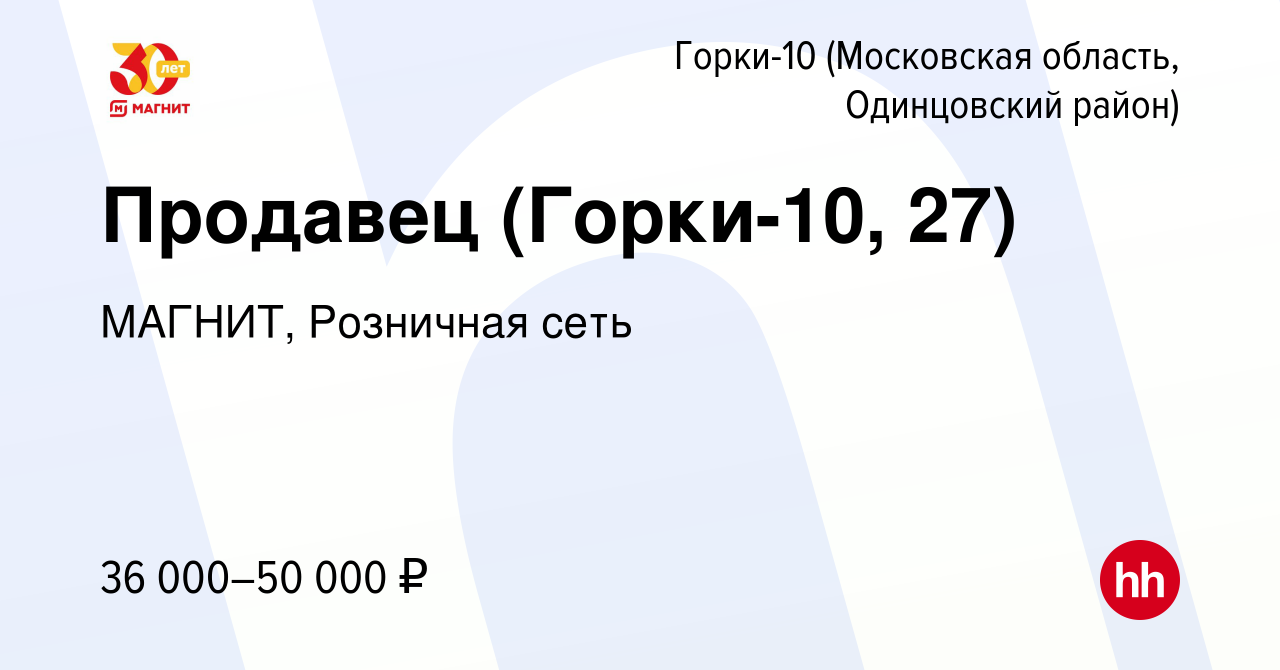 Вакансия Продавец (Горки-10, 27) в Горках-10(Московская область, Одинцовский  район), работа в компании МАГНИТ, Розничная сеть (вакансия в архиве c 12  августа 2023)